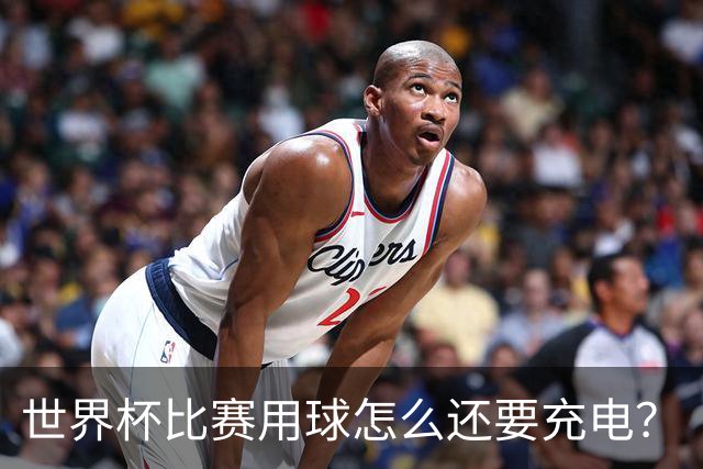 世界杯比赛用球怎么还要充电？