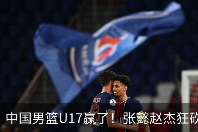 中国男篮U17赢了！张懿赵杰狂砍23分，赵博新6记大帽打服非洲亚军