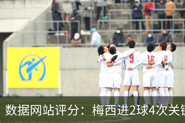 数据网站评分：梅西进2球4次关键传球 全场最高分